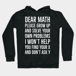 Dear Math Please Grow Up And Solve Your Own Problems I Won't Help You Find Your X And Don't Ask Y Hoodie